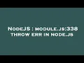 NodeJS module js 338 throw err in node js