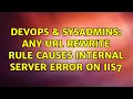 DevOps SysAdmins any url rewrite rule causes internal server error on iis7 2 Solutions