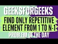 Find Only Repetitive Element from 1 to n-1 POTD Solution