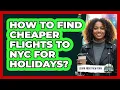 How To Find Cheaper Flights To NYC For Holidays