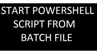 START A POWERSHELL SCRIPT FROM BATCH FILE