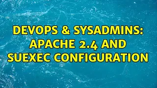 DevOps SysAdmins Apache 2 4 and SuExec configuration 2 Solutions