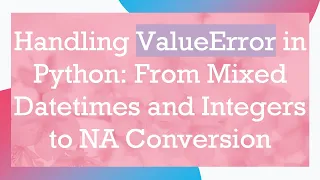 Handling ValueError in Python From Mixed Datetimes and Integers to NA Conversion
