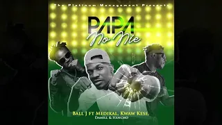 ball j papa no nie feat medikal x kwaw kese dahill u0026 hxncho official audio