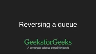 Reversing a Queue GeeksforGeeks