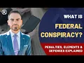 Federal Conspiracy Charge Elements Penalties and Defenses Explained by Federal Attorney