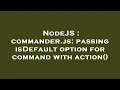 NodeJS commander js passing isDefault option for command with action
