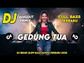 DJ DANGDUT REMIX SLOW TERBARU 2025 || DJ GEDUNG TUA || FULL BASS SANTAI