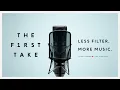 THE FIRST TAKE | LESS FILTER, MORE MUSIC.