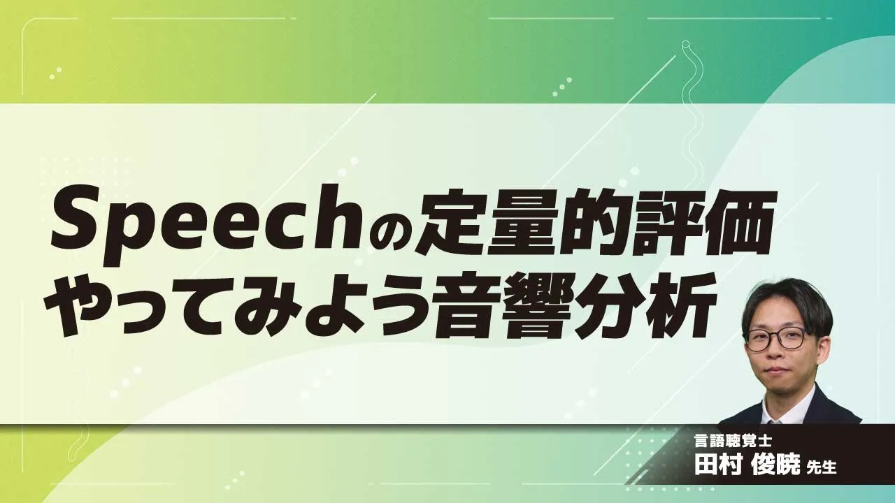 Speechの定量的評価 やってみよう音響分析(田村 俊暁 先生)