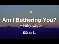 Download Lagu Am I Bothering You - Reality Club | Lyrics + Indo Sub Lirik Terjemahan Bahasa