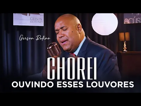 Download MP3 😥 CHOREI - OUVINDO ESSES LOUVORES DE  | GERSON RUFINO 😭🙌