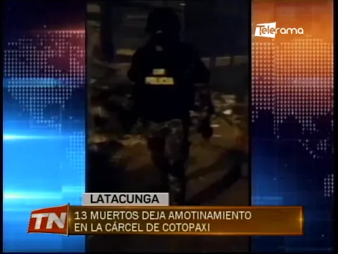 13 muertos deja amotinamiento en la cárcel de Cotopaxi