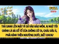Download Lagu [FULL] TRÀ XANH LÊN MẶT VÌ GẢ VÀO HÀO MÔN, AI NGỜ TÔI CHÍNH LÀ BÀ CỔ TỔ CHỒNG CÔ TA | TRUYỆN AUDIO