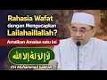 Lagu Rahasia Wafat dengan Mengucapkan Lailahaillallah? Amalkan Amalan satu Ini — KH Muhammad Bakhiet