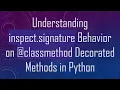 Understanding inspect signature Behavior on classmethod Decorated Methods in Python
