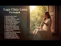 Lagu Lagu Kenangan Abadi Sepanjang Waktu  Nostalgia Cinta Lama Menenangkan Hati dan Pikiran Kita