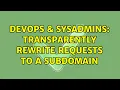 DevOps SysAdmins Transparently rewrite requests to a subdomain 3 Solutions