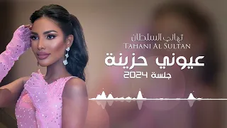 تهاني السلطان عيوني حزينه جلسة 2024 