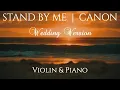 STAND BY ME (Wedding Version) | VIOLIN \u0026 PIANO feat. Pachelbel's Canon