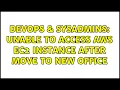 DevOps SysAdmins Unable to access AWS EC2 Instance after move to new office 2 Solutions