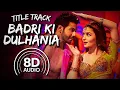 Badri Ki Dulhania (8D Audio) | Dev Negi | Monali T, Neha K | Varun D, Alia B | Ikka | Tanishk Bagchi