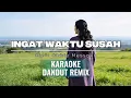 Lagu DANGDUT REMIX _ INGAT WAKTU SUSAH _ Cipt: Obbie Messakh _ KARAOKE
