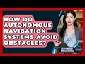 How Do Autonomous Navigation Systems Avoid Obstacles - Everything About Robotics Explained