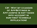 C Why my changes of AppSettings in App config is not taken into account in run-time Console App
