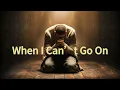 Lagu When I Can’t Go On – Deep Worship Song (Official Lyric Video)