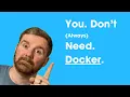 Sometimes there are better options than Docker