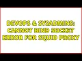 DevOps SysAdmins Cannot bind socket error for squid proxy