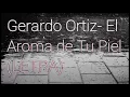 Gerardo Ortiz - El aroma de tu piel (LETRA)
