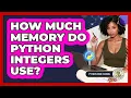 How Much Memory Do Python Integers Use - Python Code School