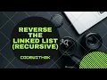 Reverse the Linked List - Recursion
