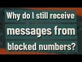 Why do I still receive messages from blocked numbers