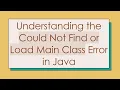 Understanding the Could Not Find or Load Main Class Error in Java