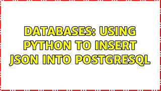 Databases Using Python to insert JSON into PostgreSQL 2 Solutions