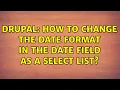 Drupal How to change the date format in the date field as a select list 2 Solutions