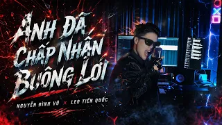 ANH ĐÃ CHẤP NHẬN BUÔNG LƠI - NGUYỄN ĐÌNH VŨ x LEO TIẾN QUỐC