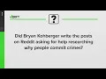 Verify Did Bryan Kohberger write the posts on Reddit asking for help researching why people commit