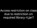 Java Access restriction on class due to restriction on required library rt jar 5solution