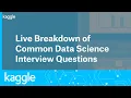 Live Breakdown of Common Data Science Interview Questions Kaggle