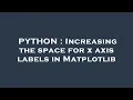 PYTHON Increasing the space for x axis labels in Matplotlib