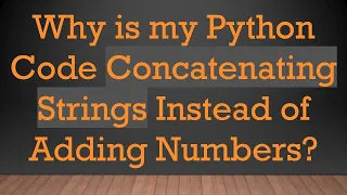 Why is my Python Code Concatenating Strings Instead of Adding Numbers