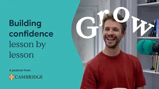 Building confidence lesson by lesson with Douglas Deer | Grow: A podcast from Cambridge