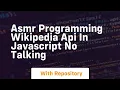 Asmr programming wikipedia api in javascript no talking