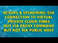 SSH connection to virtual private cloud times out via proxy command but not via public host