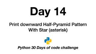 Day 14 Python 30 Days of Code Challenge Half-Pyramid Asterisk print downward pattern