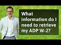 What information do I need to retrieve my ADP W-2